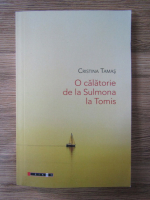 Anticariat: Cristina Tamas - O calatorie de la Sulmona la Tomis