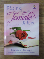 Anticariat: Elizabeth George - Pasind alaturi de femeile Bibliei