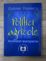 Anticariat: Gabriel Popescu - Politici agricole. Acorduri europene