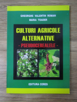 Gheorghe Valentin Roman - Culturi agricole alternative. Pseudocerealele