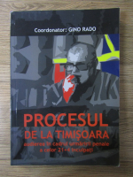 Anticariat: Gino Rado - Procesul de la Timisoara. Audierea in cadrul urmaririi penale a celor 21+4 inculpati