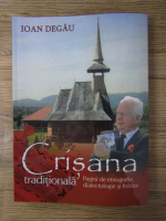 Ioan Degau - Crisana traditionala. Pagini de etnografie, dialectologie si folclor (volumu 6)