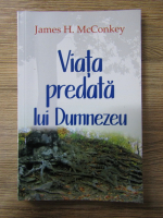 James H. McConkey - Viata predata lui Dumnezeu