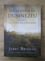 Jerry Bridges - Increderea in Dumnezeu chiar si cand viata aduce suferinta