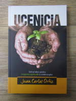 Juan Carlos Ortiz - Ucenicia. Indrumator pentru cresterea spirituala a credinciosilor