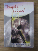 Ligia Seman - Tragedie si triumf