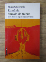 Mihai Gheorghiu - Romania dincolo de trecut. Eseu despre experienta servitutii