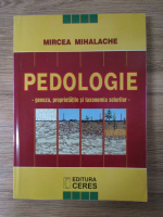 Mircea Mihalache - Pedologie. Geneza, proprietatile si taxonomia solurilor