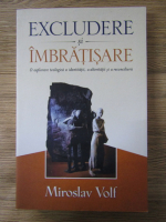 Miroslav Volf - Excludere si imbratisare