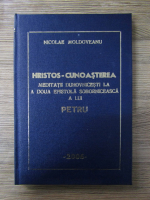 Nicolae Moldoveanu - Hristos-Cunoasterea. Meditatii duhovnicesti la a doua epistola soborniceasca a lui Petru