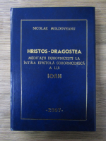 Nicolae Moldoveanu - Hristos-dragostea. Meditatii duhovnicesti la intaia epistola soborniceasca a lui Ioan