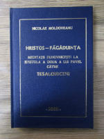 Nicolae Moldoveanu - Hristos-Fagaduinta. Meditatii duhovnicesti la epistola a doua a lui Pavel catre Tesaloniceni