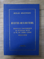 Nicolae Moldoveanu - Hristos-Mijlocitorul. Meditatii duhovnicesti la epistola intai a Sf. Ap. Pavel catre Timotei