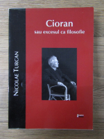 Nicolae Turcan - Cioran sau excesul ca filosofie