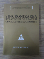 Anticariat: Peter Navarro - Sincronizarea strategiei de afaceri cu ciclurile economice