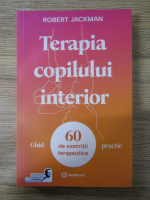 Robert Jackson - Terapia copilului interior. Ghid practic 60 de exercitii terapeutice 