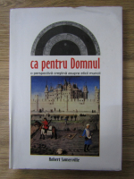 Robert Somerville - Ca pentru Domnul. O perspectiva crestina asupra eticii muncii