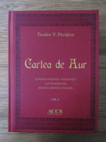 Teodor V. Pacatian - Cartea de Aur. Luptele politice-nationale ale romanilor de sub coroana ungara (volumul 5, editie facsimil 1909)
