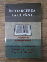 Thomas E. Trask - Intoarcerea la cuvant. O chemare la autoritatea Bibliei