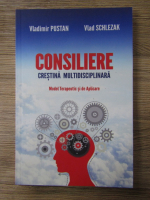 Vladimir Pustan, Vlad Schlezak - Consiliere crestina multidisciplinara. Model terapeutic si de aplicare