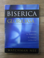 Anticariat: Watchman Nee - Biserica glorioasa