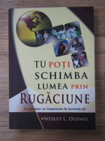 Anticariat: Wesley L. Duewel - Tu poti schimba lumea prin rugaciune