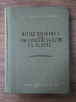 Anticariat: A. Blagovescenschi - Bazele biochimice ale progresului de evolutie la plante