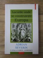 Adrian Severin - Locurile unde se construieste Europa