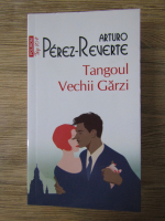 Arturo Perez-Reverte - Tangoul Vechii Garzi