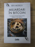 Anticariat: Ben Mezrich - Miliardari in bitcoin