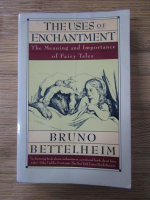 Anticariat: Bruno Bettelheim - The uses of enchantment. The meaning and importance of fairy tales