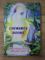 Chemarea divina. Marturii pline de sinceritate despre inefabila relatie. Ghid spiritual-aspirant