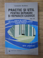 Constantin Burdescu - Practic si util pentru depanari si reparatii casnice (volumul 3)