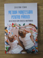 Anticariat: Cristina Tebar - Metoda Montessori pentru parinti. Cum sa cresti copii fericiti si independenti