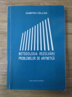 Dumitru Valcan - Metodologia rezolvarii problemelor de aritmetica