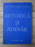 Gheorghe Guler - Retorica si adevar