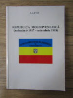 I. Levit - Republica Moldoveneasca (noiembrie 1917 - noiembrie 1918)