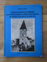 Anticariat: Ioan Lupas - Biserica Ortodoxa Romana din Transilvania si unirea religioasa in cursul veacului al XVIII lea