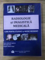 Ioana Gabriela Lupescu, Gheorghe Iana, Bogdan Valeriu Popa - Radiologie si imagistica medicala. Curs pentru studenti si medici rezidenti