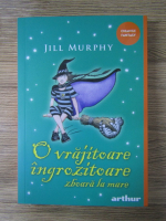 Jill Murphy - O vrajitoare ingrozitoare zboara la mare