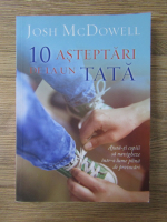 Anticariat: Josh McDowell - 10 asteptari de la un tata