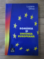 Anticariat: Luciana Ghica - Romania si Uniunea Europeana