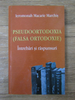 Macarie Marchis - Pseudoortodoxia. Intrebari si raspunsuri