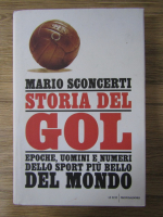 Mario Sconcerti - Storia del GOL. Epoche, uomini e numeri dello sport piu bello del mondo