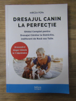 Mircea Popa - Dresajul canin la perfectie