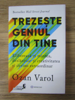 Anticariat: Ozan Varol - Trezeste geniul din tine. Elibereaza-ti mintea, dezlantuie-ti creativitatea si devino extraordinar