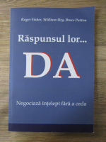 Roger Fisher - Raspunsul lor... da. Negociaza intelept fara a ceda