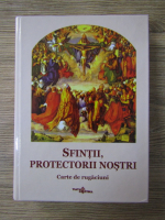 Sfintii, protectorii nostri. Carte de rugaciuni