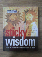 Sticky Wisdom. How to start a creative revolution at work