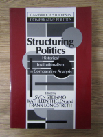 Anticariat: Sven Steinmo, Kathleen Thelen - Structuring politics. Historical, institutionalism in comparative analysis